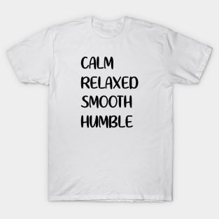 Calm - Relaxed - Smooth - Humble T-Shirt